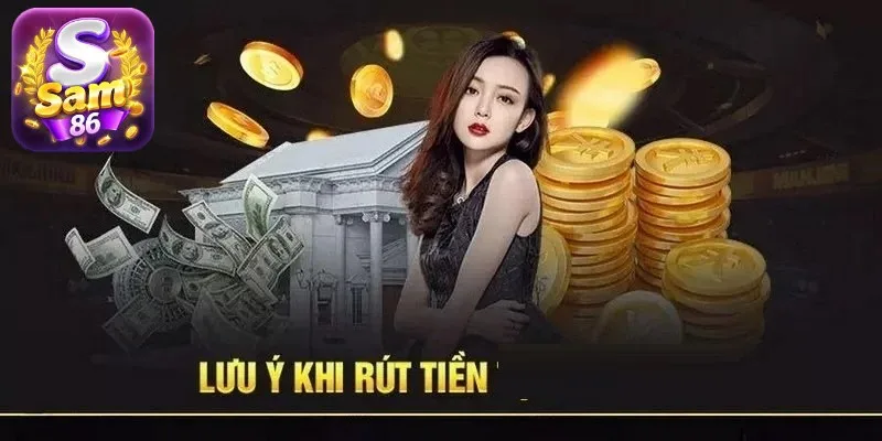 Lưu ý khi tham gia rút tiền SAM86
