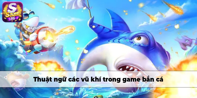 Thuật ngữ vũ khí trong game bắn cá Thuật ngữ vũ khí trong game bắn cá